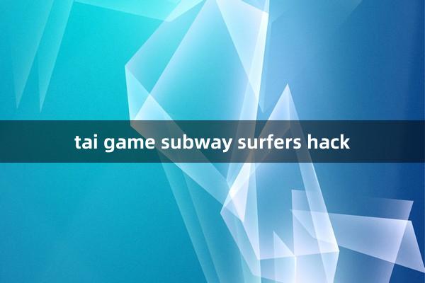 tai game subway surfers hack