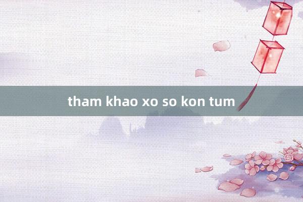 tham khao xo so kon tum