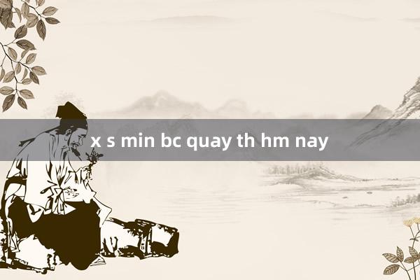 x s min bc quay th hm nay