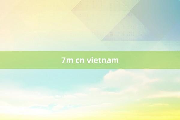 7m cn vietnam