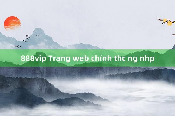 888vip Trang web chính thc ng nhp