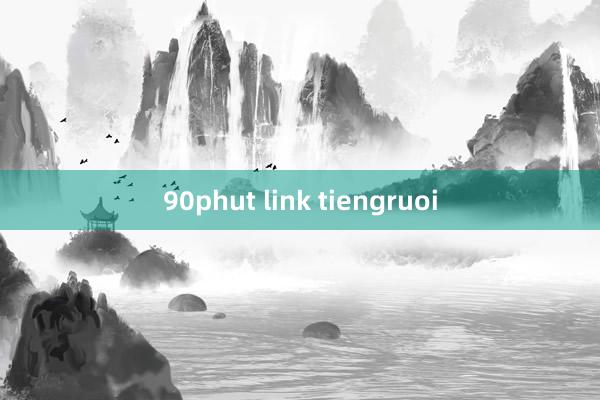 90phut link tiengruoi