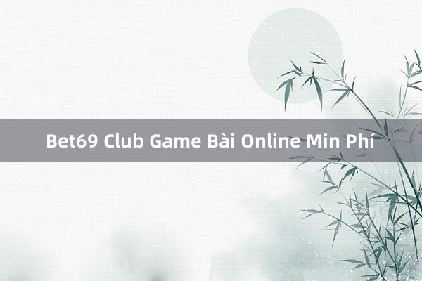 Bet69 Club Game Bài Online Min Phí