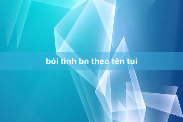 bói tình bn theo tên tui