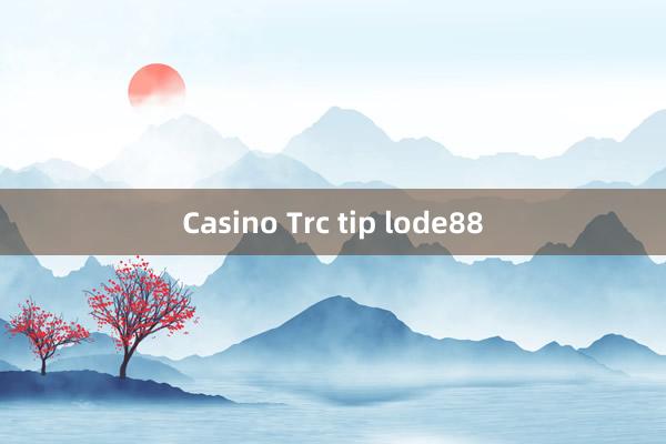 Casino Trc tip lode88