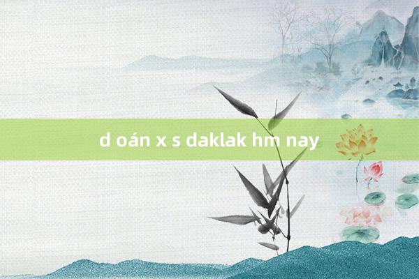 d oán x s daklak hm nay