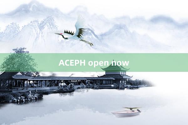 ACEPH open now