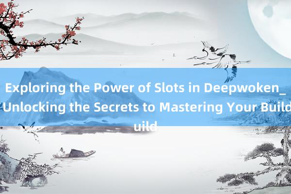 Exploring the Power of Slots in Deepwoken_ Unlocking the Secrets to Mastering Your Build