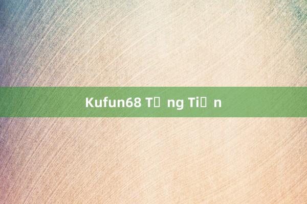 Kufun68 Tặng Tiền