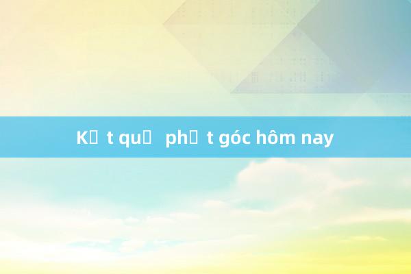 Kết quả phạt góc hôm nay