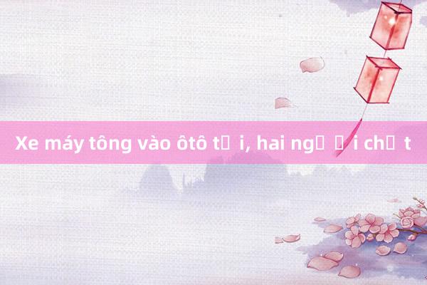 Xe máy tông vào ôtô tải， hai người chết