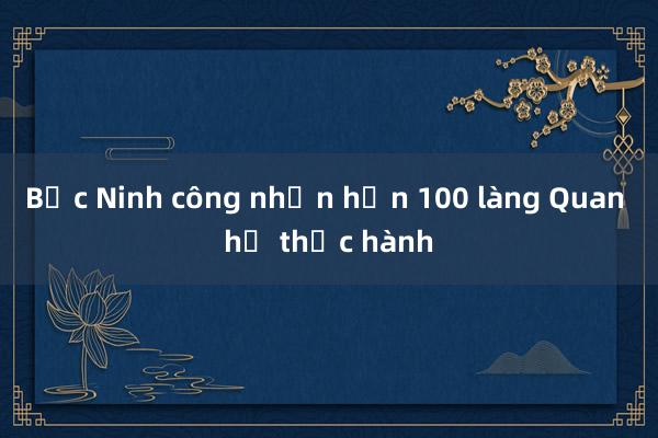 Bắc Ninh công nhận hơn 100 làng Quan họ thực hành