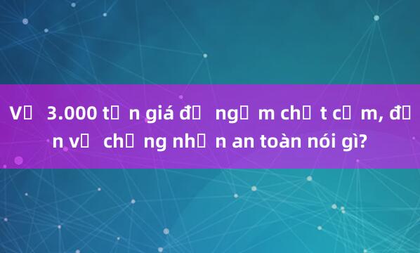 Vụ 3.000 tấn giá đỗ ngậm chất cấm， đơn vị chứng nhận an toàn nói gì?